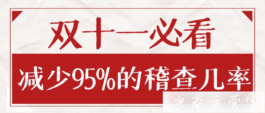 雙11前奏學(xué)會(huì)這個(gè)-減少95%的稽查幾率